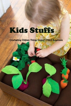 Paperback Kids Stuffs: Crocheting Cildren Things Doesn't Hard Anymore: Baby Crochet Patterns For Beginners Book