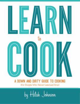 Paperback Learn To Cook: A Down and Dirty Guide to Cooking (For People Who Never Learned How) Book