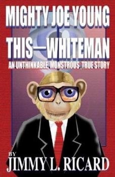 Paperback Mighty Joe Young This-Whiteman: An Unthinkable, Monstrous, True Story Book