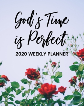 Paperback God's Time Is Perfect - 2020 Weekly Planner: Dated Daily and Weekly Organizer with Beautiful Roses Cover Design - Plan Your Schedule, Tasks, and Prior Book