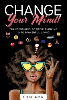 Paperback Change Your Mind!: Transforming Positive Thinking Into Positive Living Book