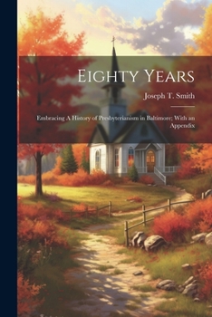 Paperback Eighty Years; Embracing A History of Presbyterianism in Baltimore; With an Appendix Book