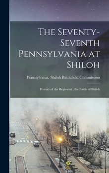 Hardcover The Seventy-Seventh Pennsylvania at Shiloh: History of the Regiment; the Battle of Shiloh Book
