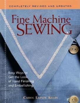 Paperback Fine Machine Sewing Revised Edition: Easy Ways to Get the Look of Hand Finishing and Embellishing Book