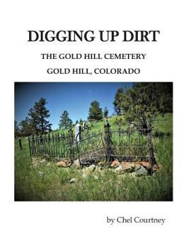 Paperback Digging Up Dirt: The Gold Hill Cemetery, Gold Hill, Colorado Book