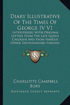 Paperback Diary Illustrative of the Times of George IV V1: Interspersed with Original Letters from the Late Queen Carolinterspersed with Original Letters from T Book