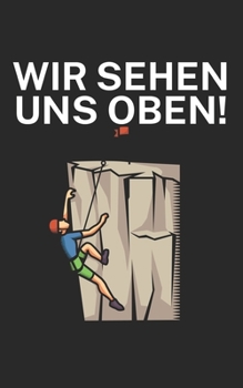 Paperback Wir sehen uns oben: Klettern Trainingslogbuch/Kletterbuch für Kletterer und Boulderer mit Spruch. 120 Seiten. Perfektes Geschenk. [German] Book