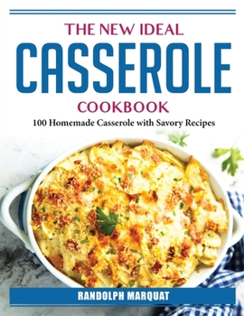 Paperback The New Ideal Casserole Cookbook: 100 Homemade Casserole with Savory Recipes Book