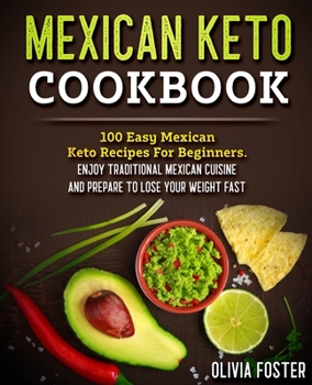 Paperback Mexican Keto Cookbook: 100 Easy Mexican Keto Recipes For Beginners. Enjoy Traditional Mexican Cuisine and Prepare To Lose Your Weight Fast Book