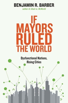 Paperback If Mayors Ruled the World: Dysfunctional Nations, Rising Cities Book