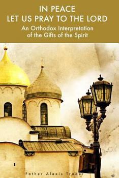 Paperback In Peace Let Us Pray to the Lord: An Orthodox Interpretation of the Gifts of the Spirit Book