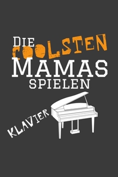 Die coolsten Mamas spielen Klavier: Jahres-Kalender für das Jahr 2020 im DinA-5 Format für Musikerinnen und Musiker Musik Terminplaner (German Edition)