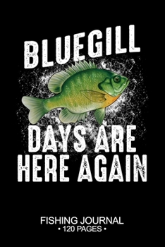 Bluegill Sunfish Days Are Here Again Fishing Journal 120 Pages: 6"x 9'' Time Management Notebook Bluegill Sunfish Fish-ing Freshwater Game Fly ... Planner Notepad Log-Book Paper Sheets School