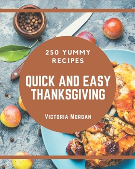 Paperback 250 Yummy Quick and Easy Thanksgiving Recipes: Start a New Cooking Chapter with Yummy Quick and Easy Thanksgiving Cookbook! Book