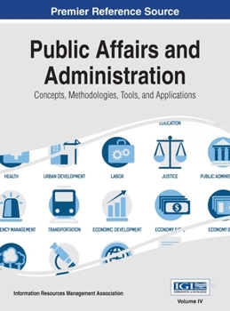 Hardcover Public Affairs and Administration: Concepts, Methodologies, Tools, and Applications, VOL 4 Book