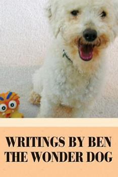 Writings by Ben the Wonder Dog: A Rescue Pup's Path to Happiness