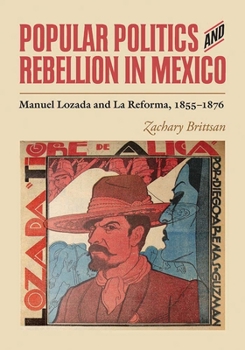 Hardcover Popular Politics and Rebellion in Mexico: Manuel Lozada and La Reforma, 1855-1876 Book