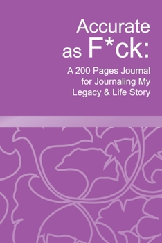 Accurate as F*ck: A 200 Pages Journal for Journaling My Legacy & Life Story
