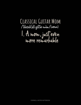 Paperback Classical Guitar Mom (Noun) 1.A Mom, Just Even More Remarkable: Cornell Notes Notebook Book