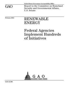 Paperback Renewable energy: federal agencies implement hundreds of initiatives: report to the Committee on Homeland Security and Governmental Affa Book