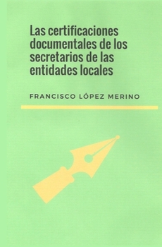 Paperback Las certificaciones documentales de los secretarios de las entidades locales [Spanish] Book