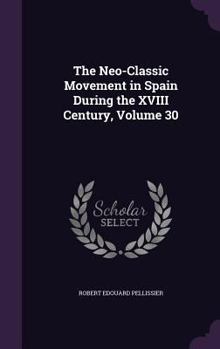 Hardcover The Neo-Classic Movement in Spain During the XVIII Century, Volume 30 Book