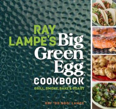 Hardcover Ray Lampe's Big Green Egg Cookbook: Grill, Smoke, Bake & Roast Volume 3 Book