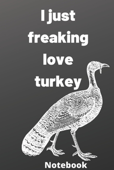 I Just Freaking Love turkey notebook: Gifts for turkey lover ,6*9 inches 121 pages, notebook journal