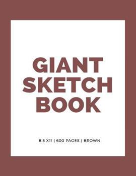 Giant Sketchbook: 8.5" x 11": 600 Pages: Brown: Large Sketchbook: Big Sketchbook for Drawing (Giant Sketchbooks) (Volume 14)