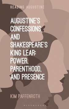 Hardcover Augustine's Confessions and Shakespeare's King Lear: Power, Parenthood, and Presence Book