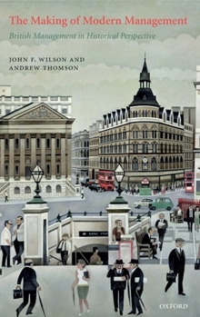 Hardcover The Making of Modern Management: British Management in Historical Perspective Book