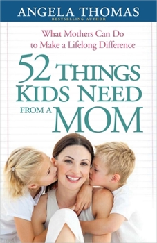Paperback 52 Things Kids Need from a Mom: What Mothers Can Do to Make a Lifelong Difference Book