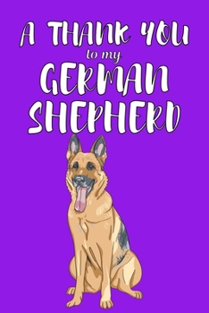 A Thank You To My German Shepered: Perfect Gratitude Journal For All Dog Owner To Cultivate Happiness