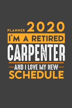 Paperback Planner 2020 for retired CARPENTER: I'm a retired CARPENTER and I love my new Schedule - 366 Daily Calendar Pages - 6" x 9" - Retirement Planner Book