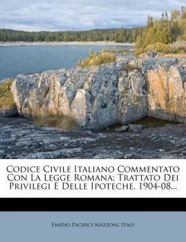 Paperback Codice Civile Italiano Commentato Con La Legge Romana: Trattato Dei Privilegi E Delle Ipoteche. 1904-08... [Italian] Book