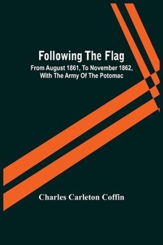 Paperback Following The Flag: From August 1861, To November 1862, With The Army Of The Potomac Book