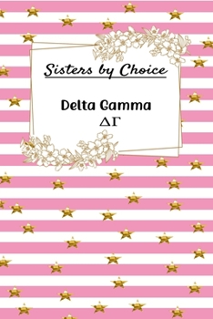 Sisters by Choice Delta Gamma: Gift Planner for Greek Sororities, Sorority Sisters and Alumni