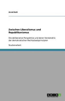 Paperback Zwischen Liberalismus und Republikanismus: Die deliberative Perspektive und deren Verständnis der demokratischen Rechtsstaatsprinzipien [German] Book