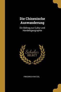 Paperback Die Chinesische Auswanderung: Ein Beitrag zur Cultur und Handelsgeographie Book