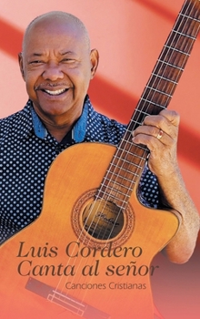 Hardcover Luis Cordero Canta al señor: Canciones Cristianas [Spanish] Book