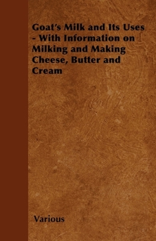 Paperback Goat's Milk and Its Uses: With Information on Milking and Making Cheese, Butter and Cream Book