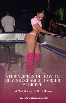 Paperback 21 Principles of How to Be a Successful Career Stripper: A New Booty on Duty Guide Book