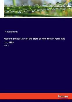 General School Laws of the State of New York in Force July 1st, 1893: Vol. 3