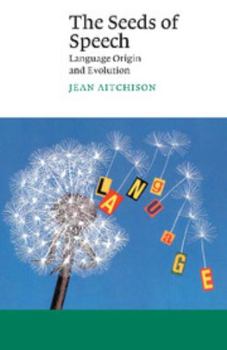 The Seeds of Speech: Language Origin and Evolution - Book  of the Cambridge Approaches to Linguistics