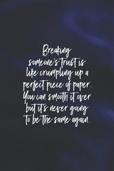 Breaking Someones Trust Is Like Crumpling Up A Perfect Piece Of Paper You Can Smooth It Over But Its Never Going To Be The Same Again: Daily Success, ... 365 days to more Happiness Motivational Year