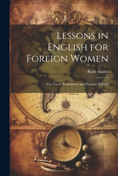 Lessons in English for Foreign Women; for use in Settlements and Evening Schools