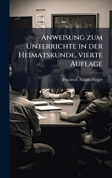 Anweisung zum Unterrichte in der Heimatskunde, vierte Auflage (German Edition)