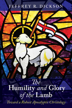 Paperback The Humility and Glory of the Lamb: Toward a Robust Apocalyptic Christology Book