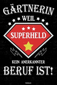 G�rtnerin weil Superheld kein anerkannter Beruf ist! Notizbuch: G�rtnerin Journal DIN A5 liniert 120 Seiten Geschenk