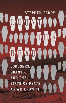 Paperback Count the Dead: Coroners, Quants, and the Birth of Death as We Know It Book